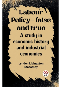 Labour policy-false and true A study in economic history and industrial economics