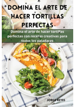 Domina el arte de hacer tortillas perfectas