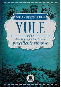 Yule Rytuały przepisy i zaklęcia na przesilenie zimowe
