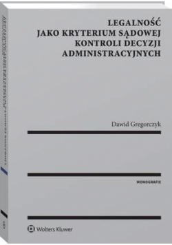 Legalność jako kryterium sądowej kontroli decyzji administracyjnych