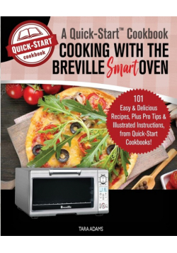 Cooking with the Breville Smart Oven, A Quick-Start Cookbook