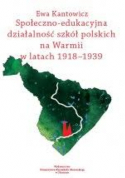 Społeczno - edukacyjna działalność szkół polskich na Warmii w latach 1918 – 1939