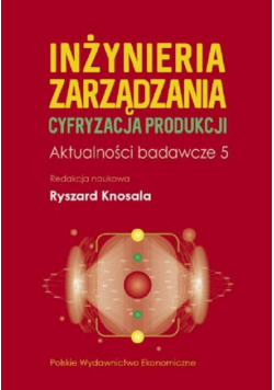 Inżynieria zarządzania. Cyfryzacja produkcji. Aktualności badawcze 5