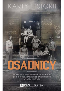 Osadnicy. Nowe życie Kresowiaków na Ziemiach Zachodnich. Nadzieje i niemoc wobec władzy ludowej