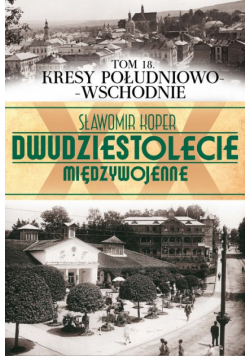 Dwudziestolecie międzywojenne tom 18 Kresy południowo-wschodnie