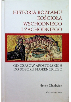 Historia rozłamu Kościoła Wschodniego i Zachodniego Od czasów apostolskich do soboru florenckiego