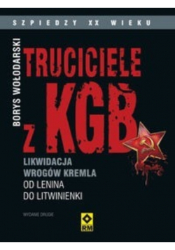 Truciciele z KGB Likwidacja wrogów Kremla od Lenina do Litwinienki
