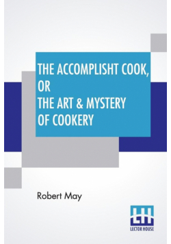 The Accomplisht Cook, Or The Art & Mystery Of Cookery