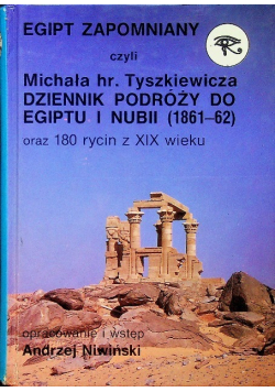 Egipt zapomniany czyli Michała hr Tyszkiewicza dziennik podróży do Egiptu i Nubii