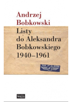 Listy do Aleksandra Bobkowskiego 1940  - 1961