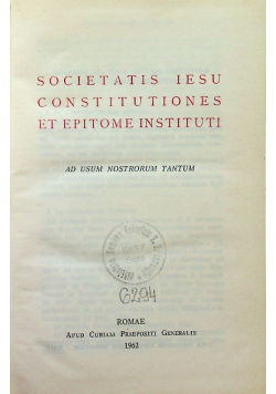 Societatis Iesu Constitutiones et Epitome Instituti Ad Usum Nostrorum Tantum