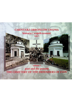 Cmentarz obrońców Lwowa Historia i współczesność Tom I