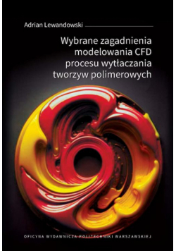 Wybrane zagadnienia modelowania CFD procesu wytłaczania tworzyw polimerowych