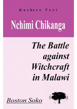 Nchimi Chikanga. the Battle Against Witchcraft in Malawi