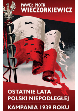 Ostatnie lata Polski Niepodległej Kampania 1939 roku