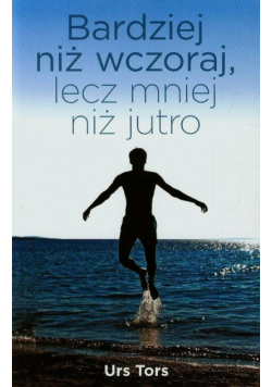 Bardziej niż wczoraj, lecz mniej niż jutro