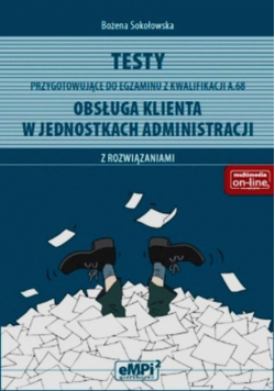 Testy przygotowujące do egzaminu z kwalifikacji A.68 Obsługa klienta w jednostkach administracji z rozwiązaniami