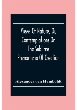 Views Of Nature, Or, Contemplations On The Sublime Phenomena Of Creation