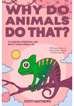 Why Do Animals Do That? - 101 Random, Interesting, and Wacky Things Animals Do - The Facts, Science, & Trivia of Why Animals Do What They Do!
