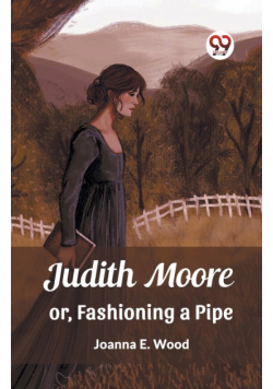 Judith Moore or, Fashioning a Pipe