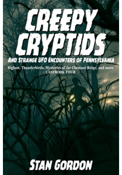 Creepy Cryptids and Strange UFO Encounters of Pennsylvania. Bigfoot, Thunderbirds, Mysteries of the Chestnut Ridge and More. Casebook Four