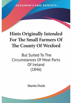 Hints Originally Intended For The Small Farmers Of The County Of Wexford