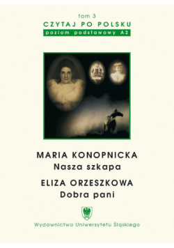 Czytaj po polsku. T. 3: Maria Konopnicka: "Nasza szkapa". Eliza Orzeszkowa: "Dobra pani". Wyd. 3.