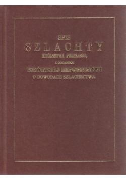 Spis szlachty królestwa polskiego z dodaniem krótkiej informacji o dowodach szlachectwa Reprint z 1851 r.