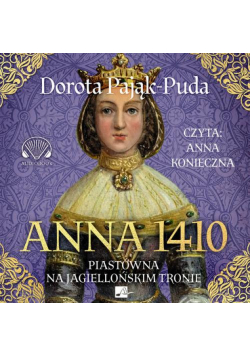 Anna 1410. Piastówna na jagiellońskim tronie