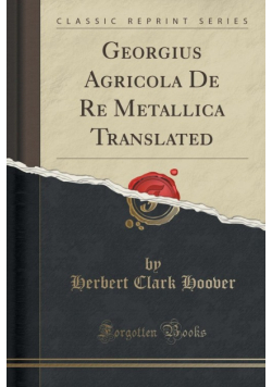 Georgius Agricola De Re Metallica Translated (Classic Reprint)
