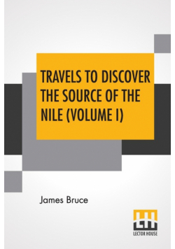 Travels To Discover The Source Of The Nile (Volume I)