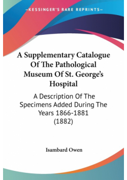 A Supplementary Catalogue Of The Pathological Museum Of St. George's Hospital