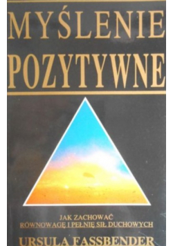 Myślenie pozytywne. Jak zachować równowagę i pełnię sił duchowych