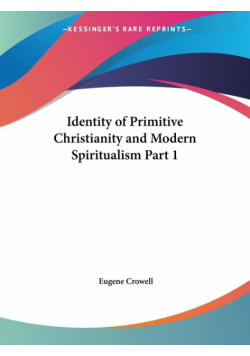 Identity of Primitive Christianity and Modern Spiritualism Part 1