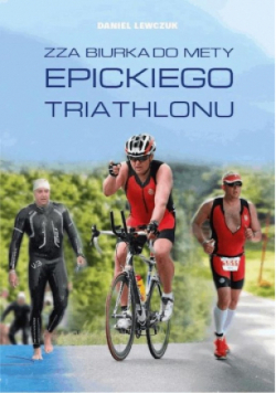 Zza biurka do mety Epickiego Triathlonu