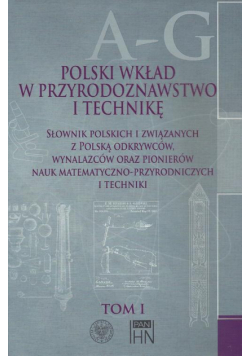 Polski wkład w przyrodoznawstwo i technikę. Tom 1 A-G