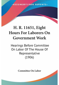 H. R. 11651, Eight Hours For Laborers On Government Work