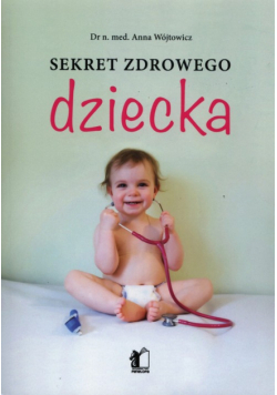 Wójtowicz Anna - Sekret zdrowego dziecka