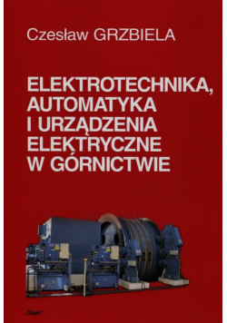 Elektrotechnika automatyka i urządzenia elektryczne w górnictwie + CD