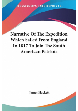 Narrative Of The Expedition Which Sailed From England In 1817 To Join The South American Patriots