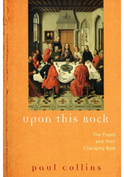 Upon This Rock The Popes and Their Changing Roles