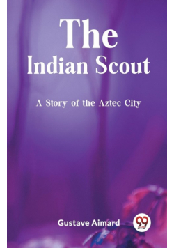 The Indian Scout A Story of the Aztec City