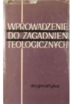 Wprowadzenie do zagadnień teologicznych. Dogmatyka