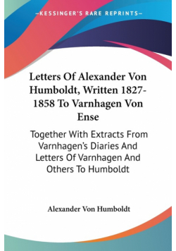 Letters Of Alexander Von Humboldt, Written 1827-1858 To Varnhagen Von Ense