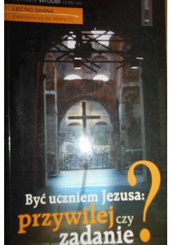 Być uczniem Jezusa: przywilej czy zadanie?