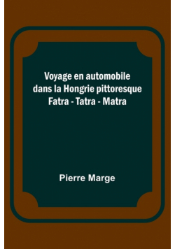 Voyage en automobile dans la Hongrie pittoresque; Fatra - Tatra - Matra