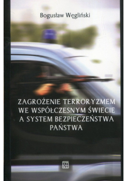 Zagrożenie terroryzmem we współczesnym świecie a system bezpieczeństwa państwa