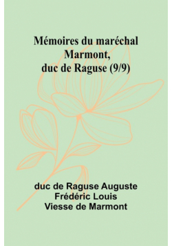 Mémoires du maréchal Marmont, duc de Raguse (9/9)