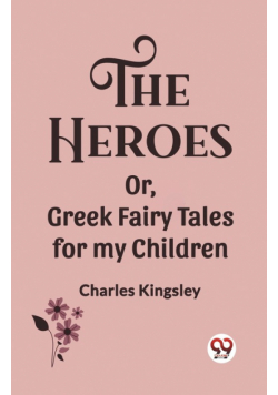The Heroes Or, Greek Fairy Tales for my Children