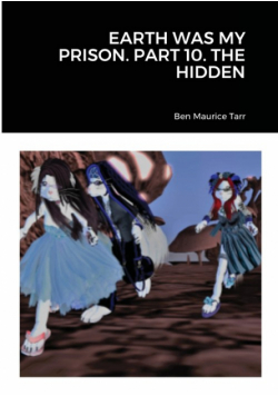 Earth Was My Prison. Part 10. The Hidden